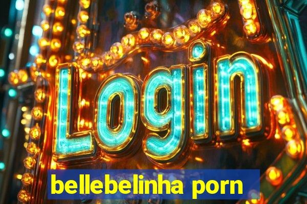 bellebelinha porn